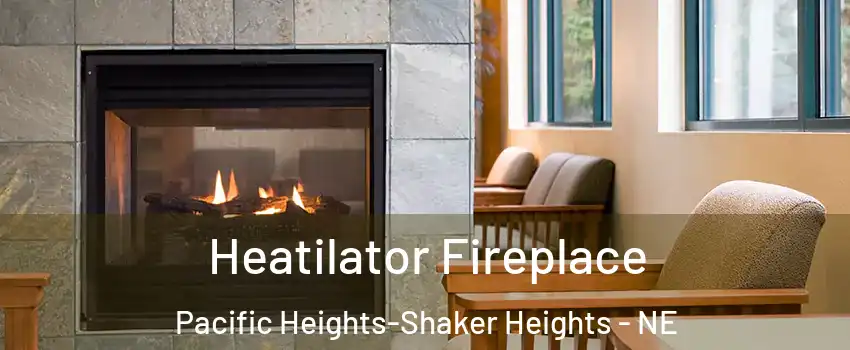 Heatilator Fireplace Pacific Heights-Shaker Heights - NE