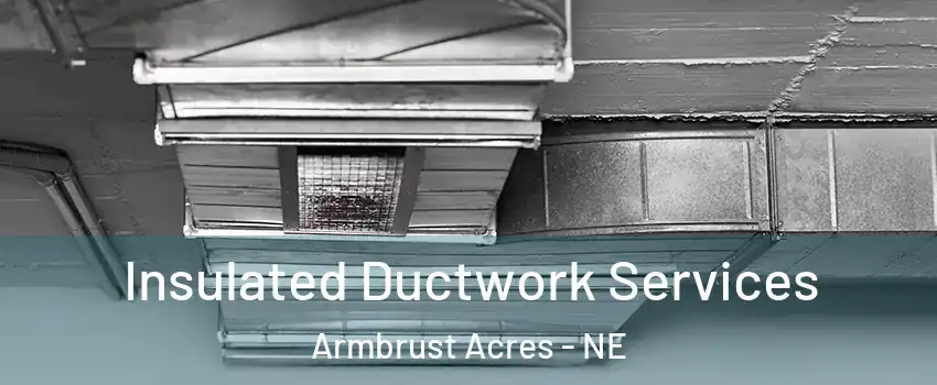 Insulated Ductwork Services Armbrust Acres - NE
