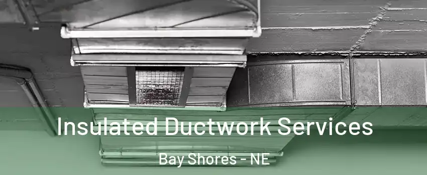 Insulated Ductwork Services Bay Shores - NE