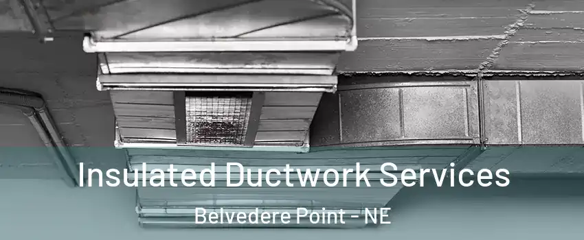Insulated Ductwork Services Belvedere Point - NE