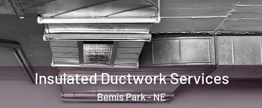 Insulated Ductwork Services Bemis Park - NE