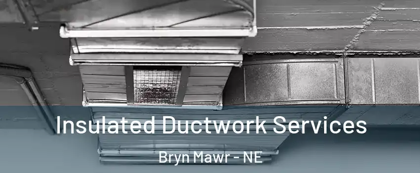 Insulated Ductwork Services Bryn Mawr - NE