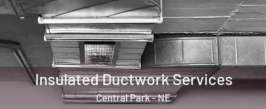 Insulated Ductwork Services Central Park - NE