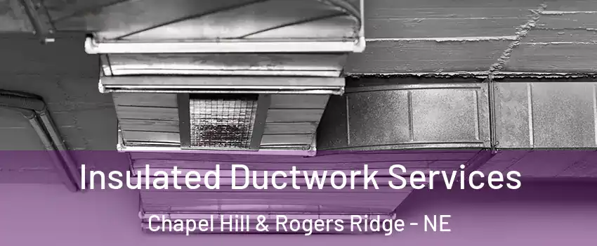 Insulated Ductwork Services Chapel Hill & Rogers Ridge - NE