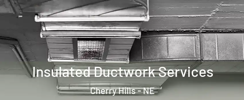 Insulated Ductwork Services Cherry Hills - NE