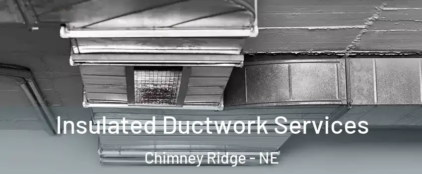 Insulated Ductwork Services Chimney Ridge - NE