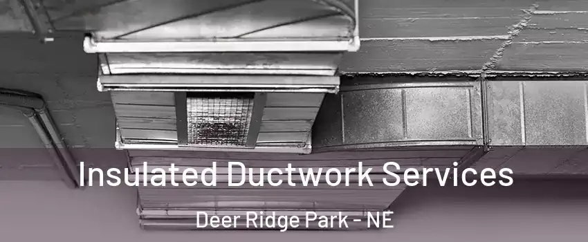 Insulated Ductwork Services Deer Ridge Park - NE