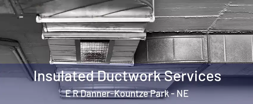 Insulated Ductwork Services E R Danner-Kountze Park - NE