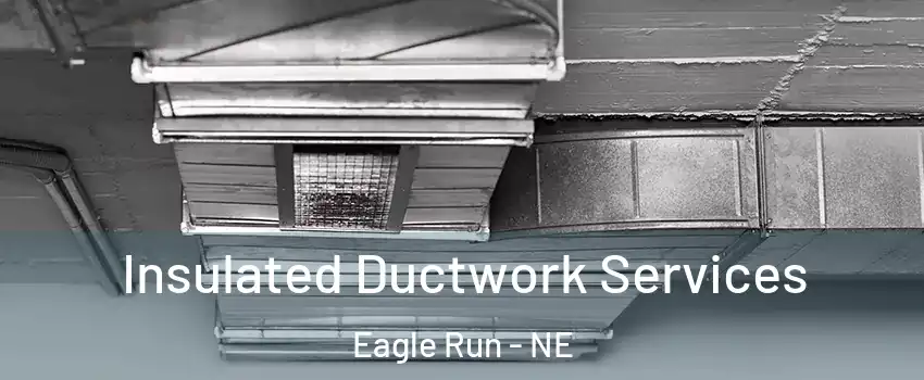 Insulated Ductwork Services Eagle Run - NE
