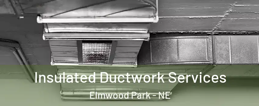 Insulated Ductwork Services Elmwood Park - NE