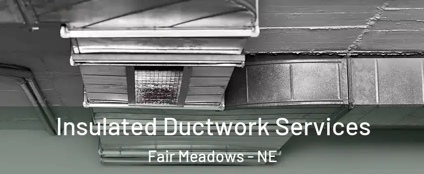 Insulated Ductwork Services Fair Meadows - NE