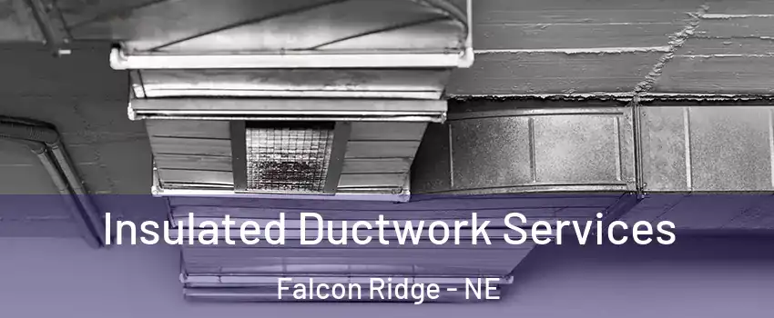 Insulated Ductwork Services Falcon Ridge - NE