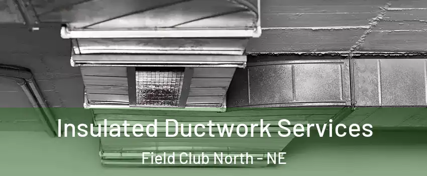 Insulated Ductwork Services Field Club North - NE