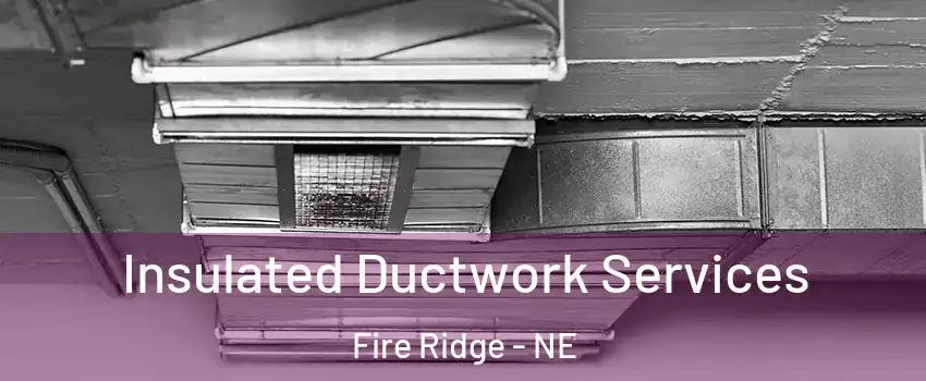 Insulated Ductwork Services Fire Ridge - NE