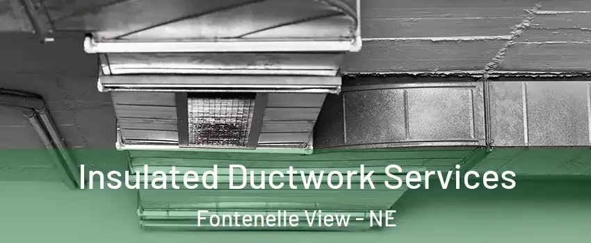 Insulated Ductwork Services Fontenelle View - NE