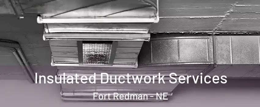 Insulated Ductwork Services Fort Redman - NE