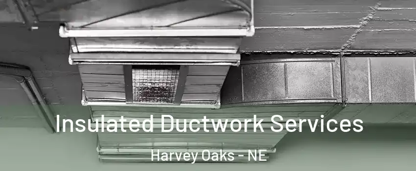 Insulated Ductwork Services Harvey Oaks - NE