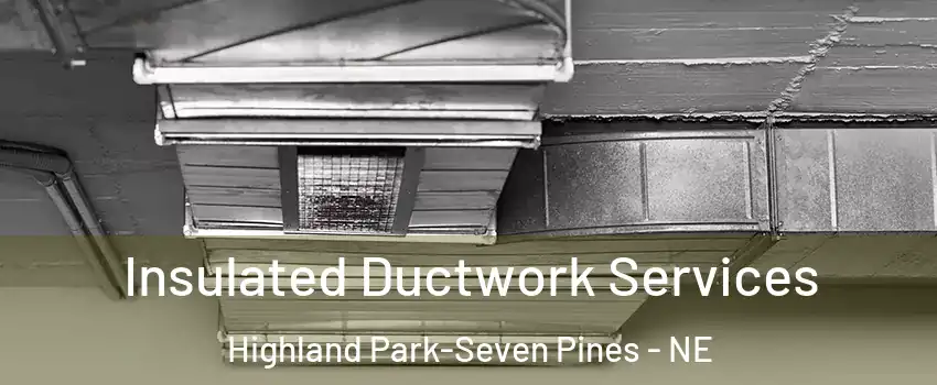 Insulated Ductwork Services Highland Park-Seven Pines - NE