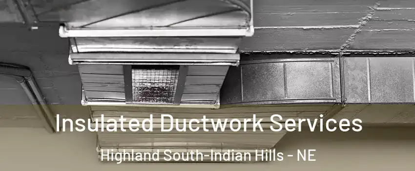 Insulated Ductwork Services Highland South-Indian Hills - NE