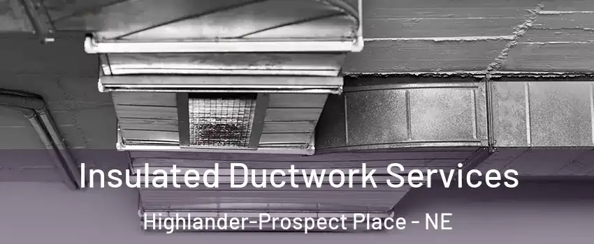 Insulated Ductwork Services Highlander-Prospect Place - NE