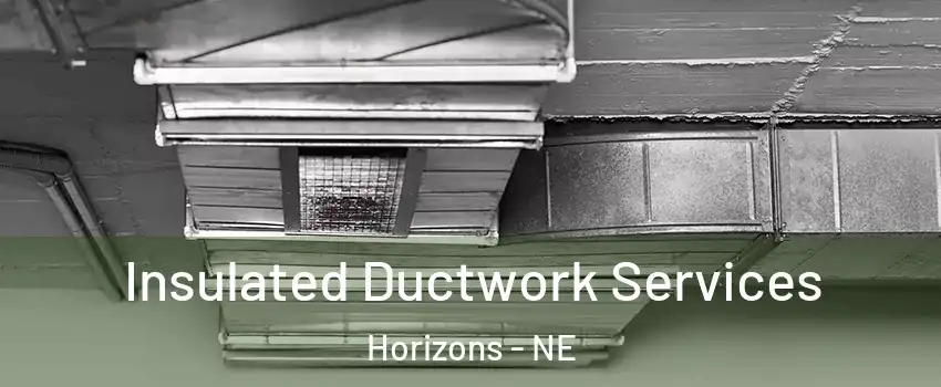 Insulated Ductwork Services Horizons - NE