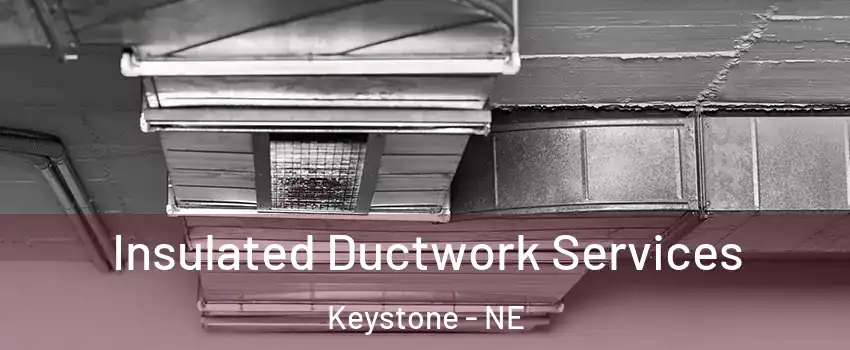 Insulated Ductwork Services Keystone - NE