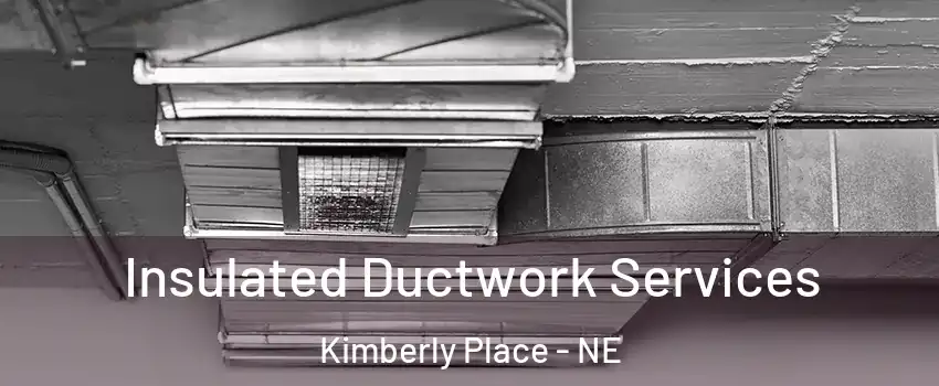 Insulated Ductwork Services Kimberly Place - NE