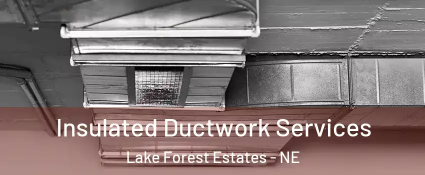 Insulated Ductwork Services Lake Forest Estates - NE