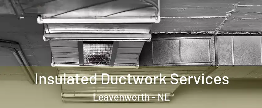 Insulated Ductwork Services Leavenworth - NE