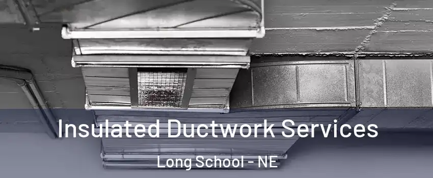 Insulated Ductwork Services Long School - NE