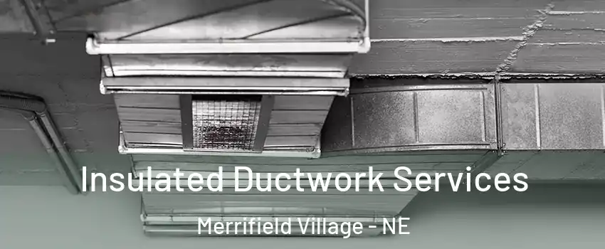 Insulated Ductwork Services Merrifield Village - NE