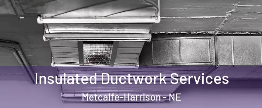 Insulated Ductwork Services Metcalfe-Harrison - NE