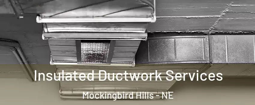 Insulated Ductwork Services Mockingbird Hills - NE
