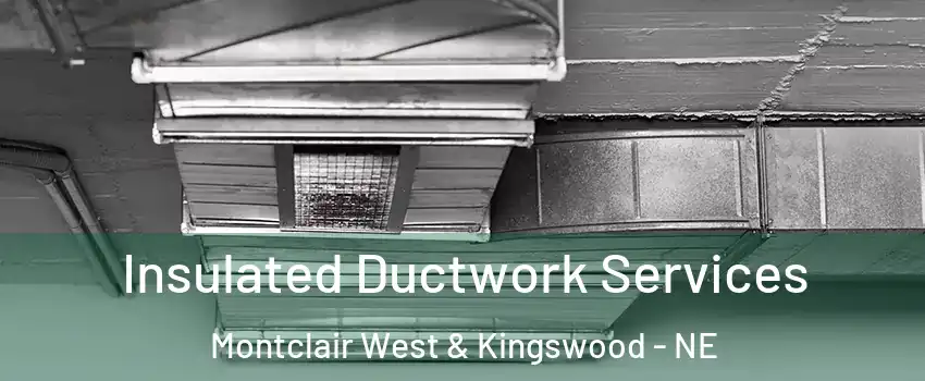 Insulated Ductwork Services Montclair West & Kingswood - NE