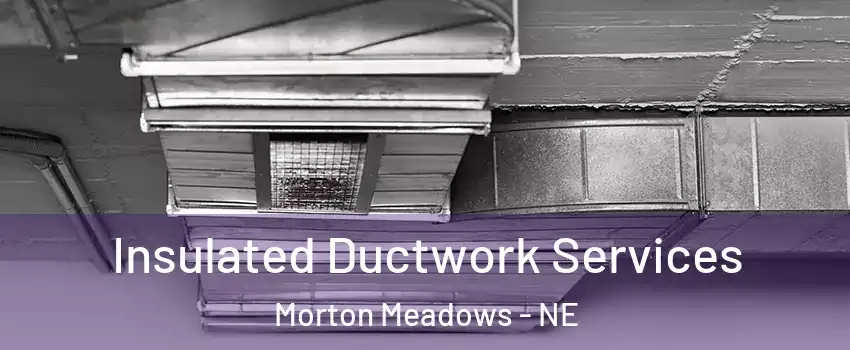 Insulated Ductwork Services Morton Meadows - NE