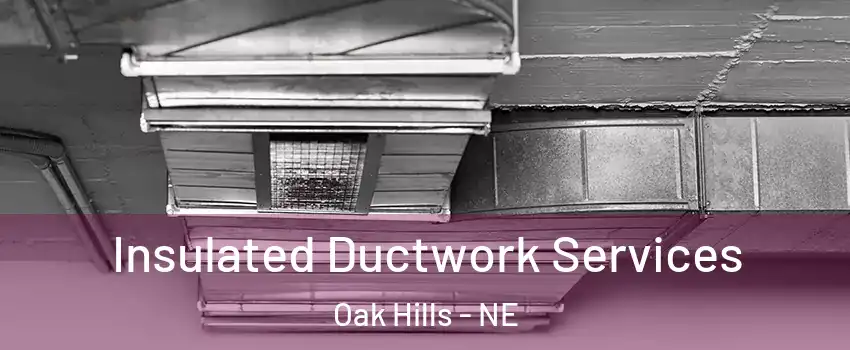 Insulated Ductwork Services Oak Hills - NE
