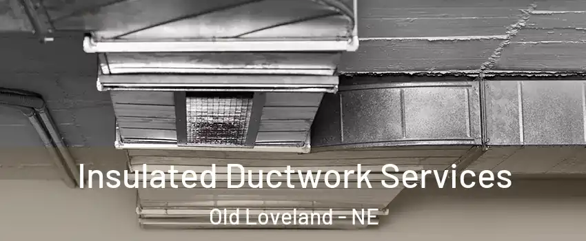 Insulated Ductwork Services Old Loveland - NE