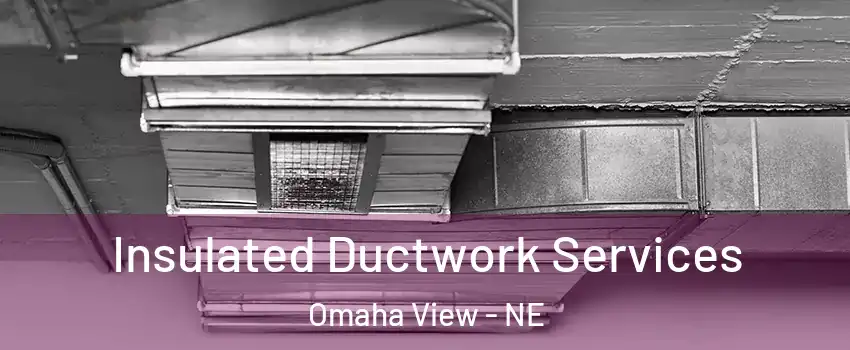 Insulated Ductwork Services Omaha View - NE