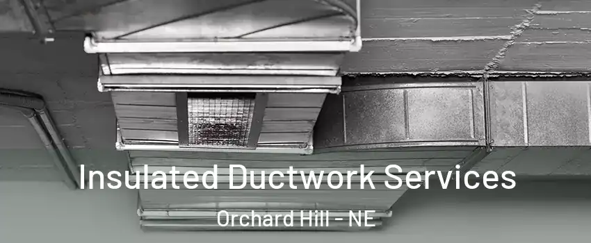 Insulated Ductwork Services Orchard Hill - NE