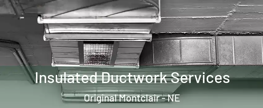 Insulated Ductwork Services Original Montclair - NE