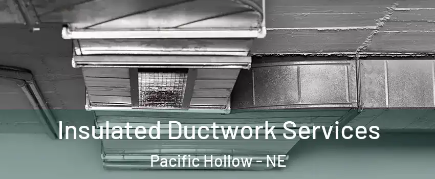 Insulated Ductwork Services Pacific Hollow - NE
