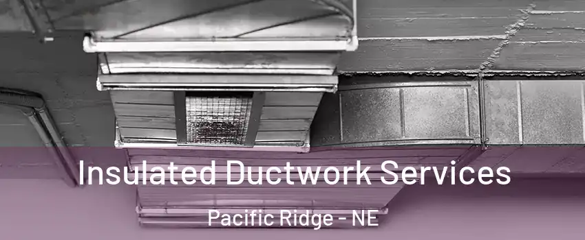 Insulated Ductwork Services Pacific Ridge - NE
