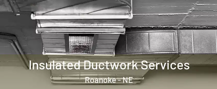 Insulated Ductwork Services Roanoke - NE