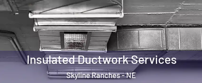 Insulated Ductwork Services Skyline Ranches - NE