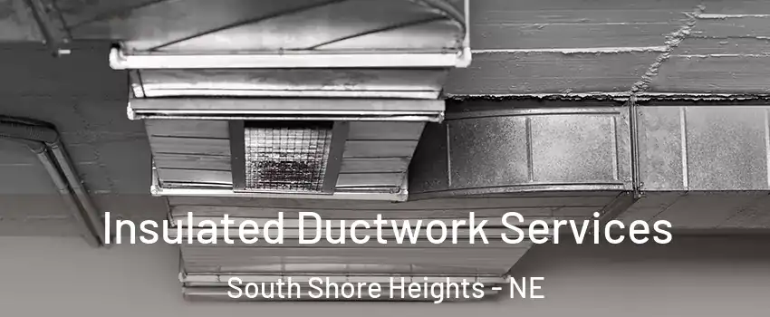 Insulated Ductwork Services South Shore Heights - NE