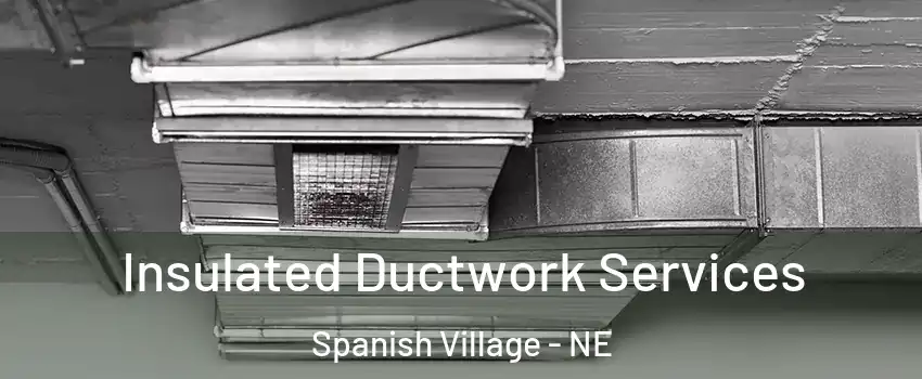 Insulated Ductwork Services Spanish Village - NE