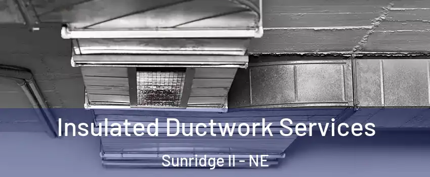 Insulated Ductwork Services Sunridge II - NE