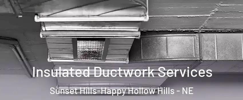 Insulated Ductwork Services Sunset Hills-Happy Hollow Hills - NE