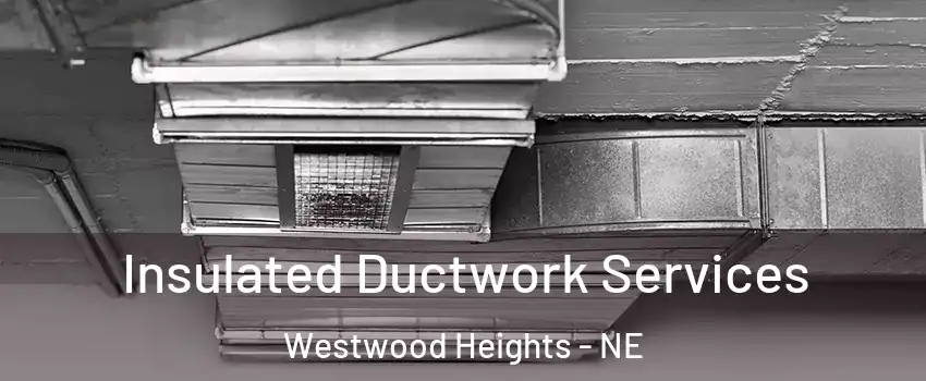Insulated Ductwork Services Westwood Heights - NE