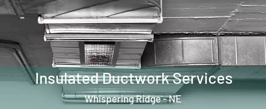 Insulated Ductwork Services Whispering Ridge - NE
